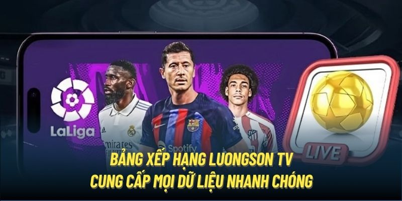 Bảng xếp hạng LuongSon TV cung cấp mọi dữ liệu nhanh chóng