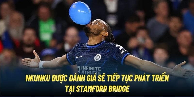 Nkunku được đánh giá sẽ tiếp tục phát triển tại Stamford Bridge