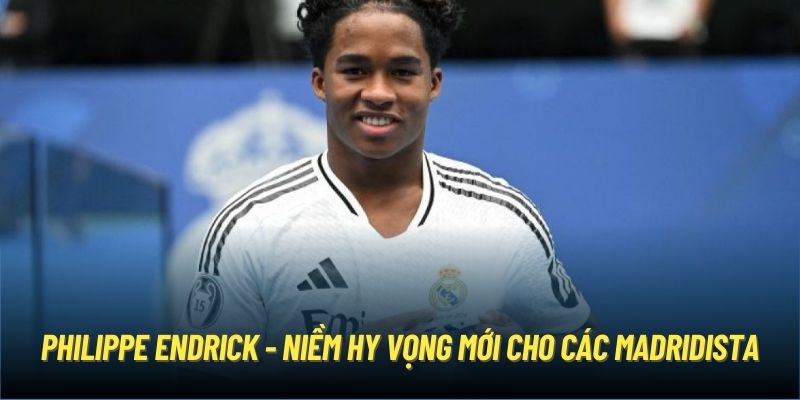 Philippe Endrick - niềm hy vọng mới cho các Madridista