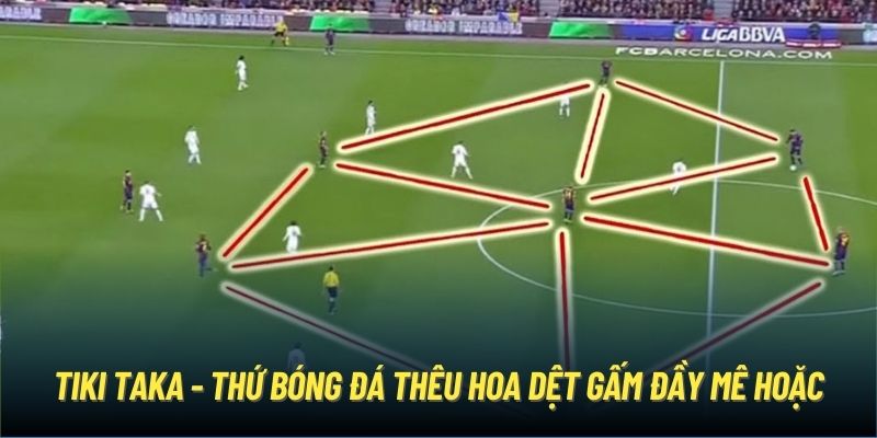 Tiki Taka - thứ bóng đá thêu hoa dệt gấm đầy mê hoặc